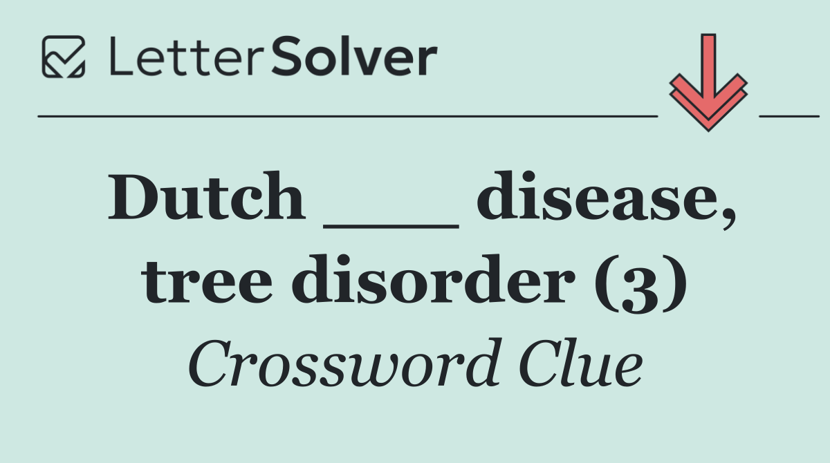 Dutch ___ disease, tree disorder (3)