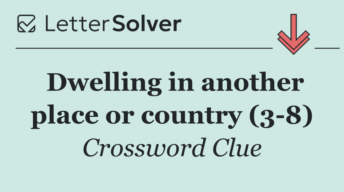 Dwelling in another place or country (3 8)