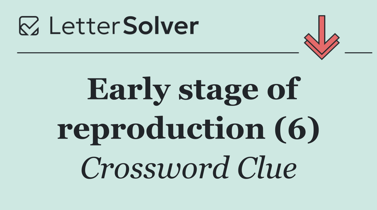 Early stage of reproduction (6)