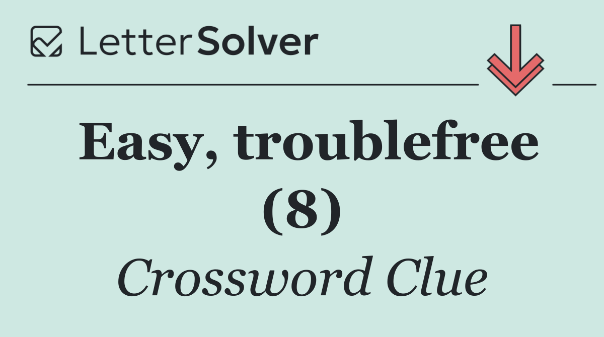 Easy, troublefree (8)