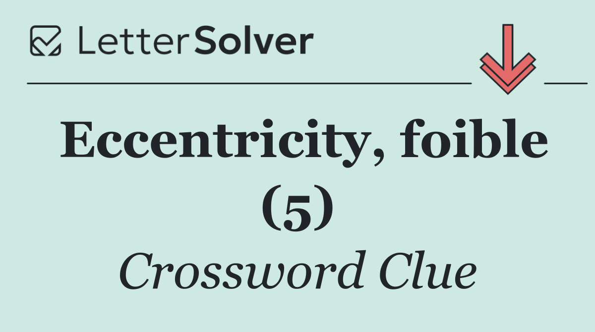 Eccentricity, foible (5)