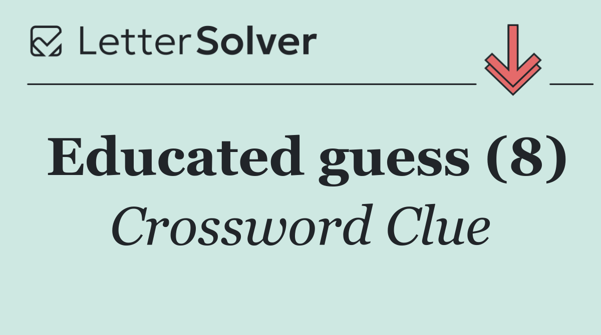 Educated guess (8)