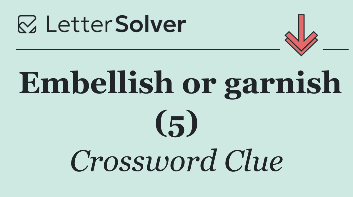 Embellish or garnish (5)