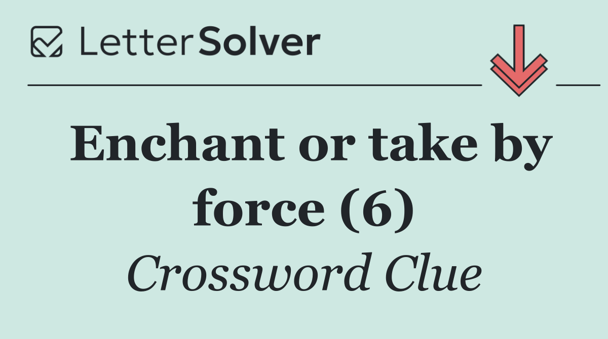 Enchant or take by force (6)