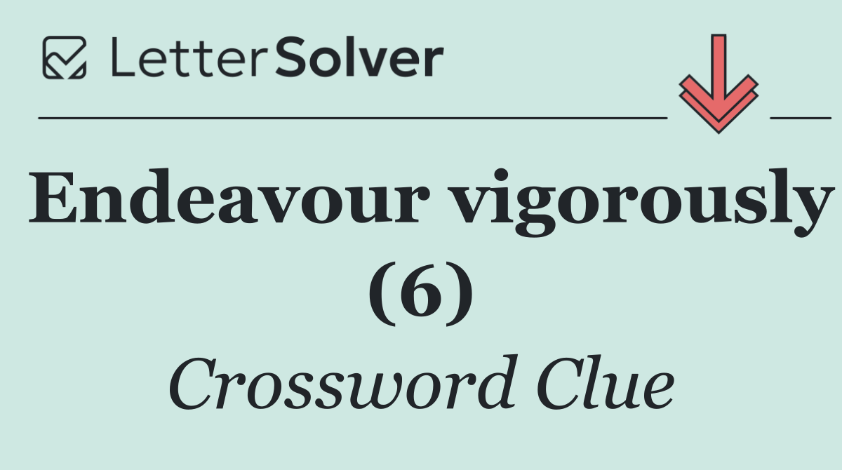 Endeavour vigorously (6)