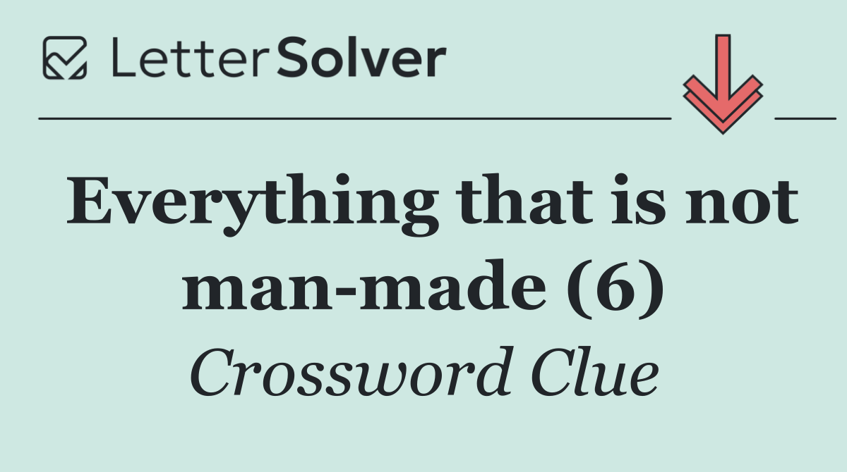 Everything that is not man made (6)