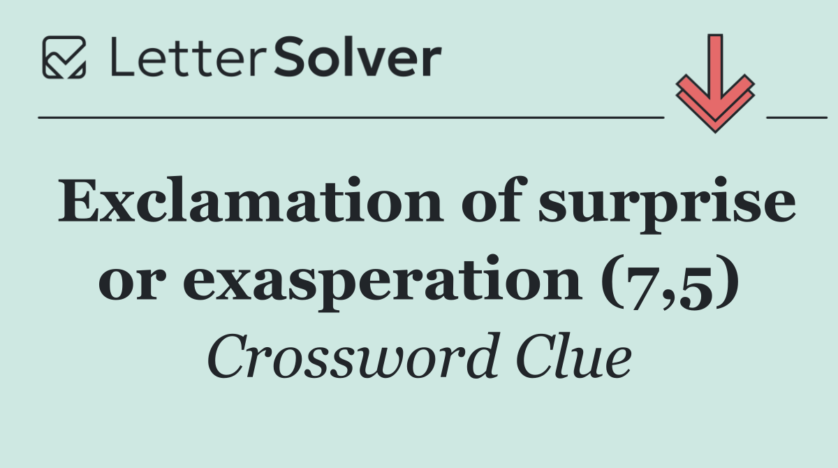 Exclamation of surprise or exasperation (7,5)