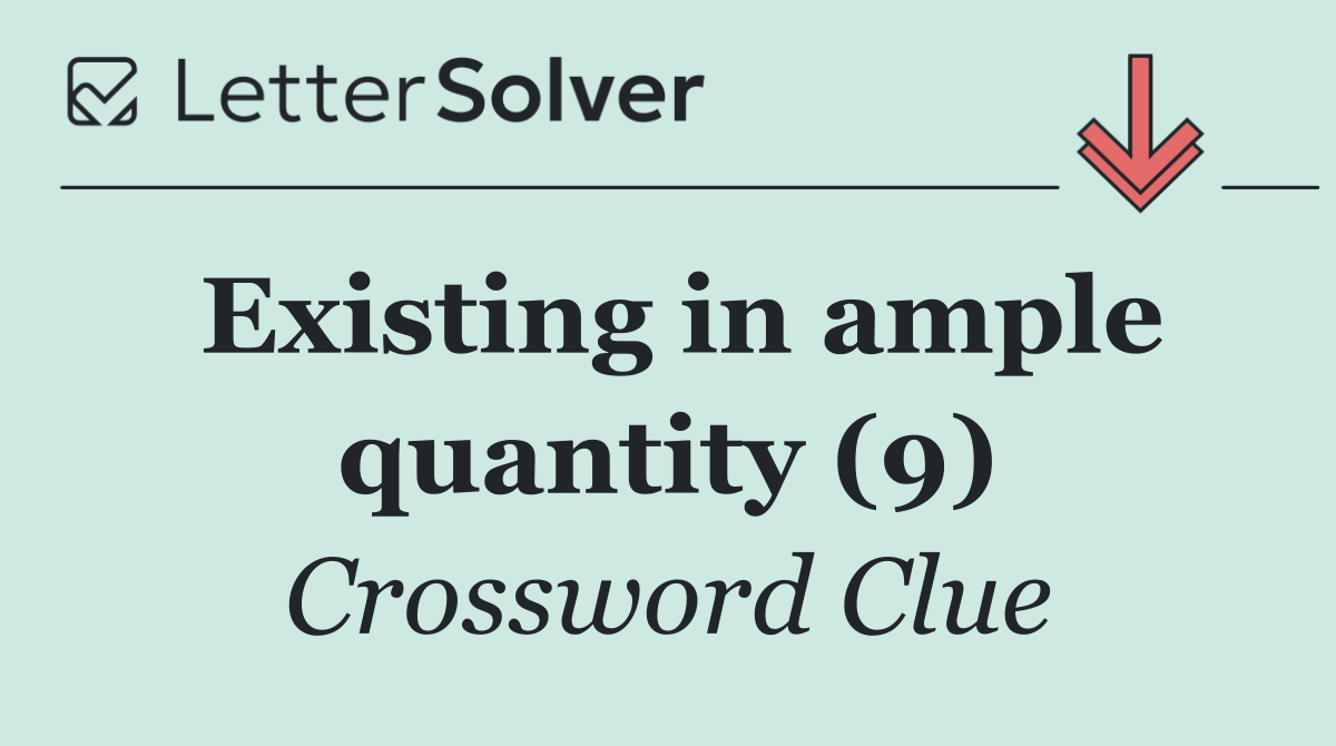 Existing in ample quantity (9)