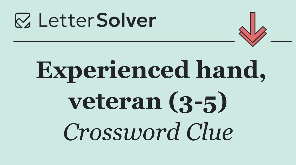 Experienced hand, veteran (3 5)