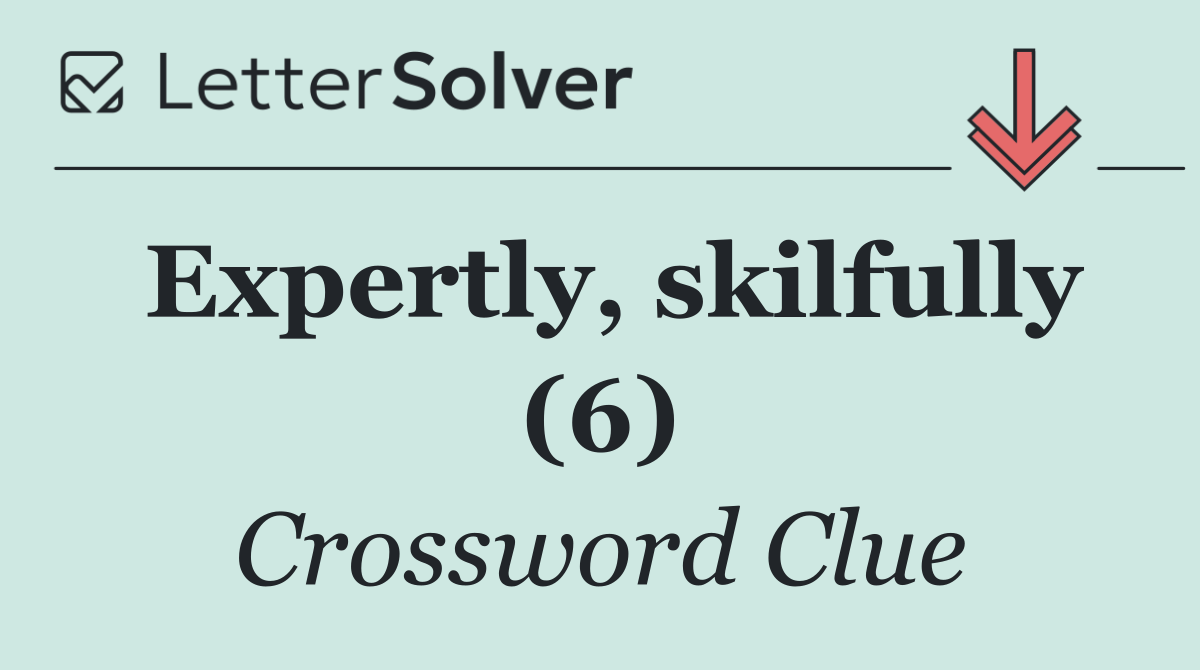 Expertly, skilfully (6)
