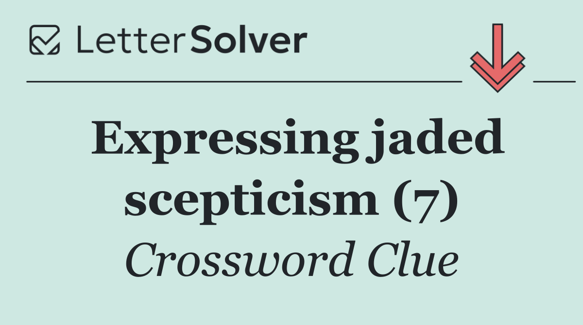 Expressing jaded scepticism (7)