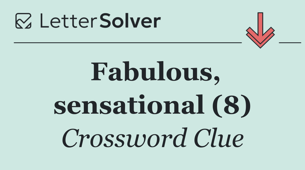 Fabulous, sensational (8)