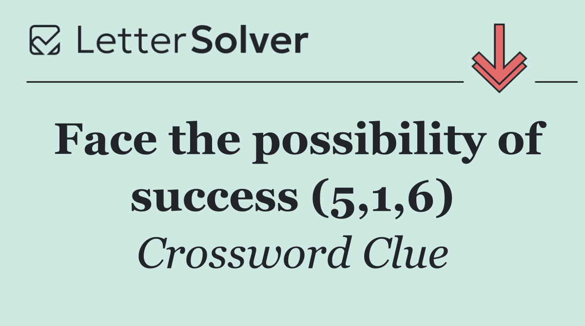 Face the possibility of success (5,1,6)