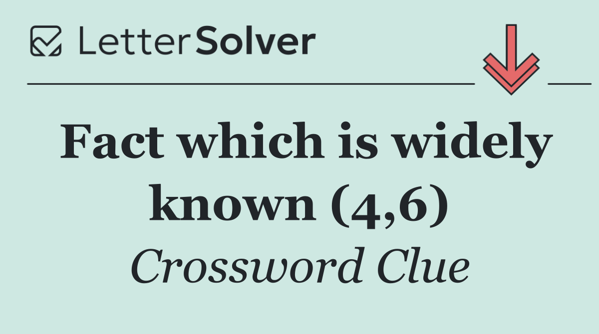 Fact which is widely known (4,6)