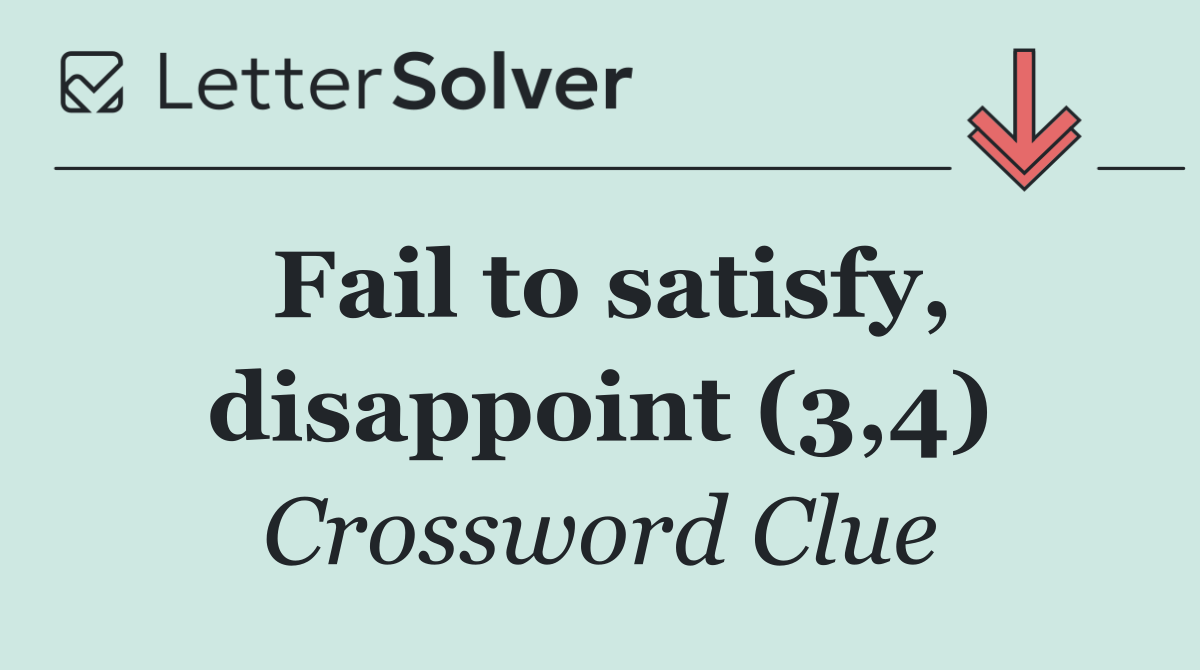 Fail to satisfy, disappoint (3,4)