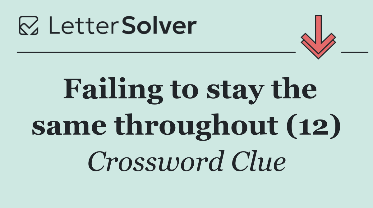 Failing to stay the same throughout (12)