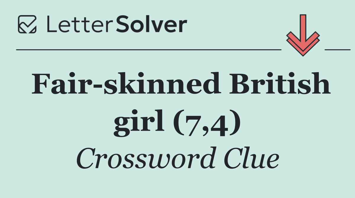 Fair skinned British girl (7,4)