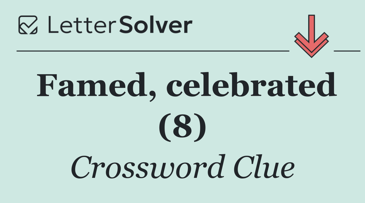Famed, celebrated (8)