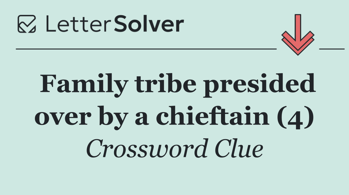 Family tribe presided over by a chieftain (4)