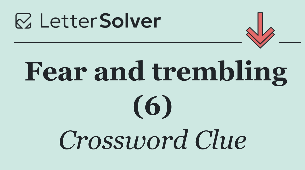 Fear and trembling (6)