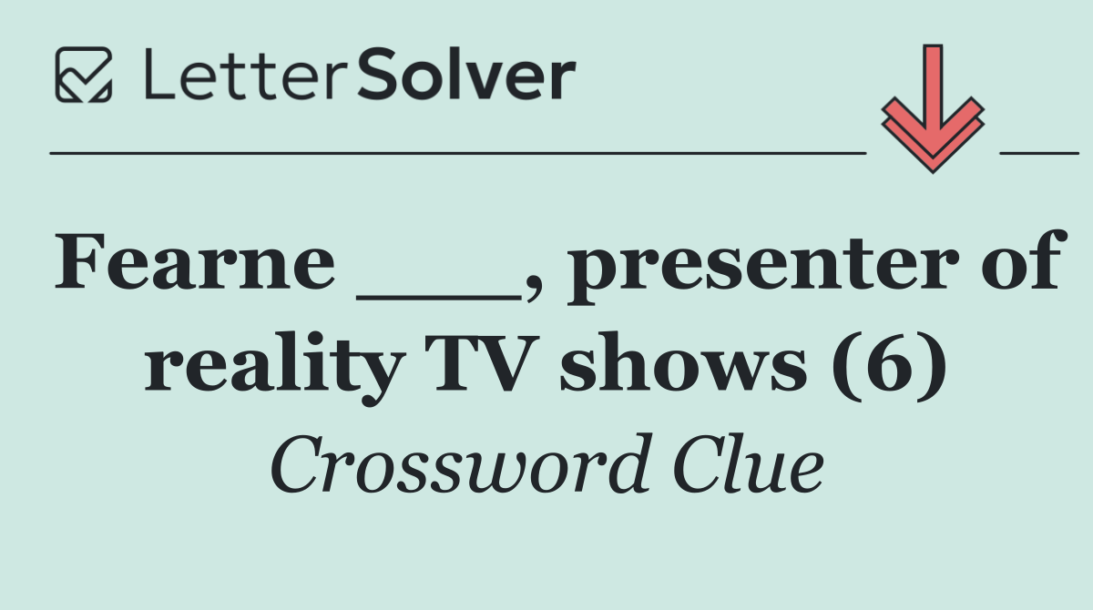 Fearne ___, presenter of reality TV shows (6)