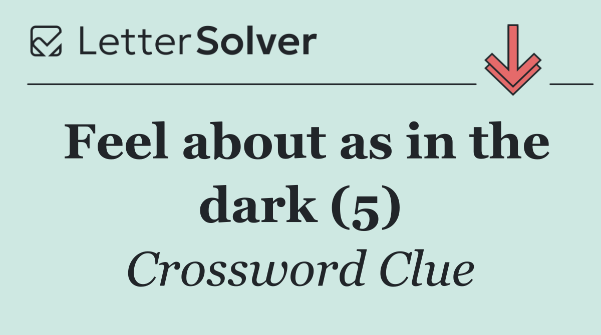 Feel about as in the dark (5)