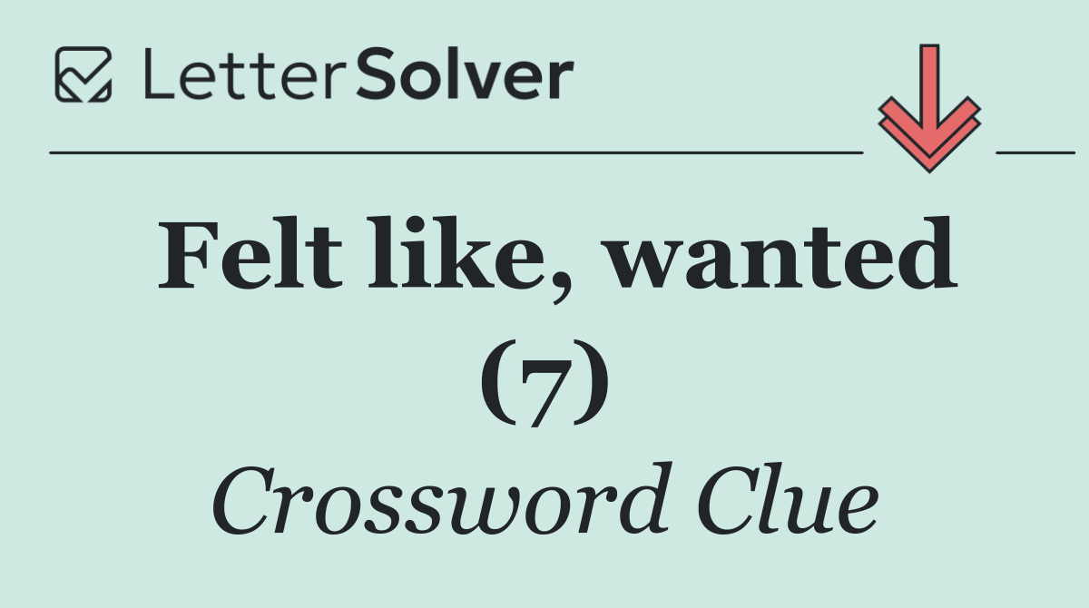 Felt like, wanted (7)