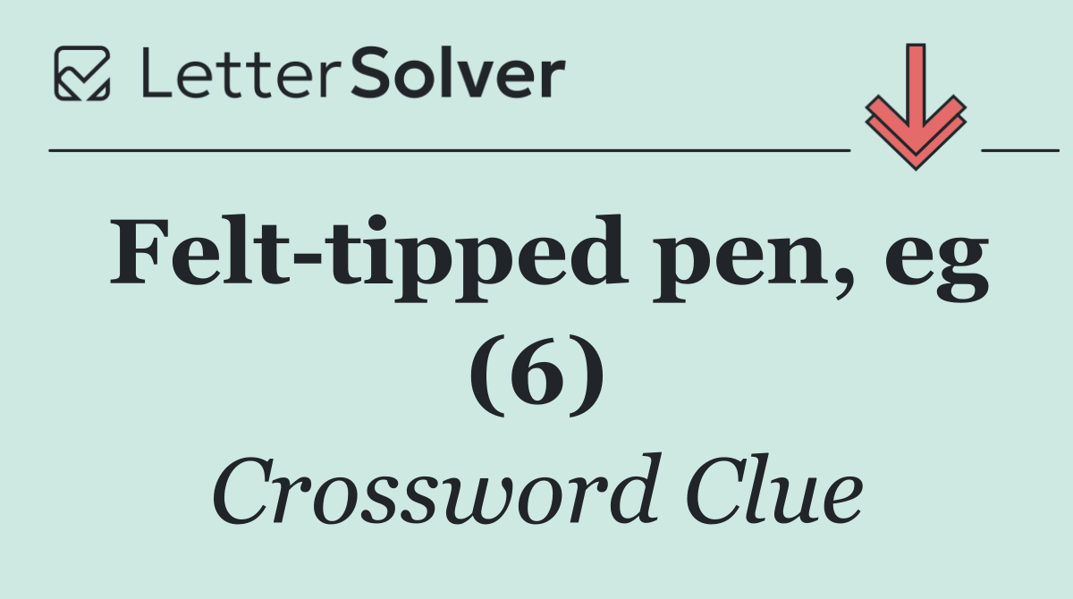 Felt tipped pen, eg (6)