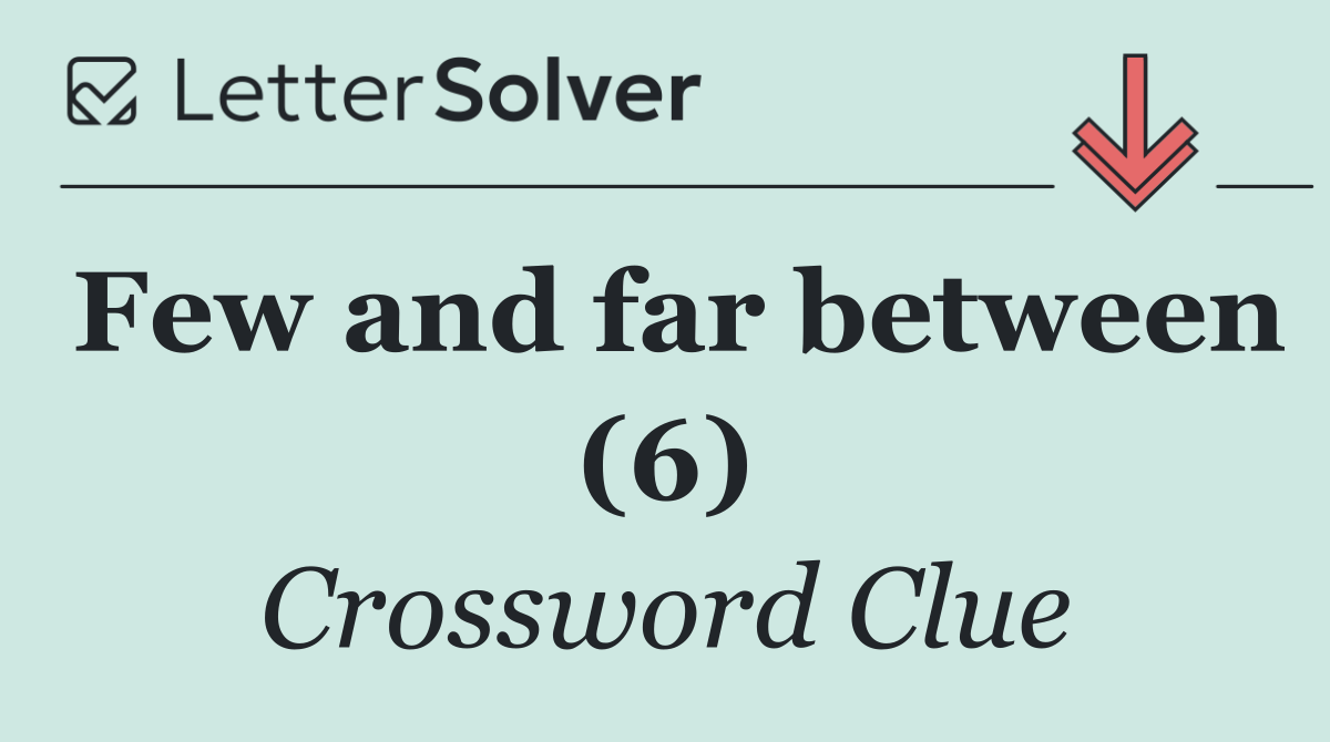 Few and far between (6)