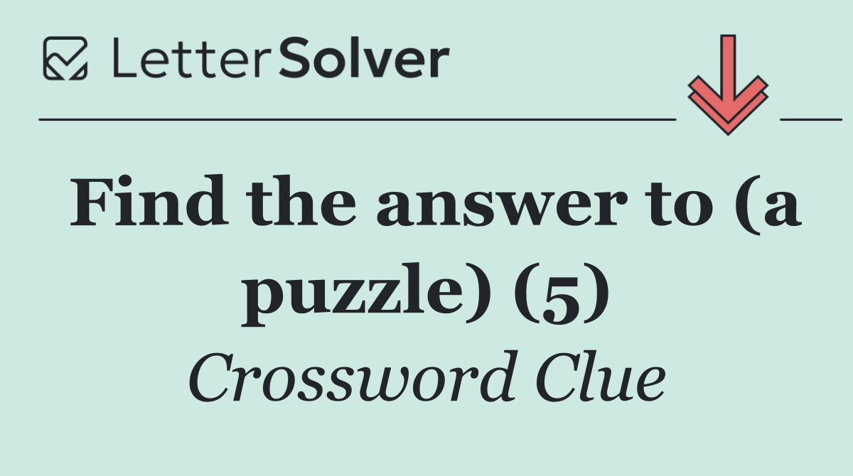 Find the answer to (a puzzle) (5)