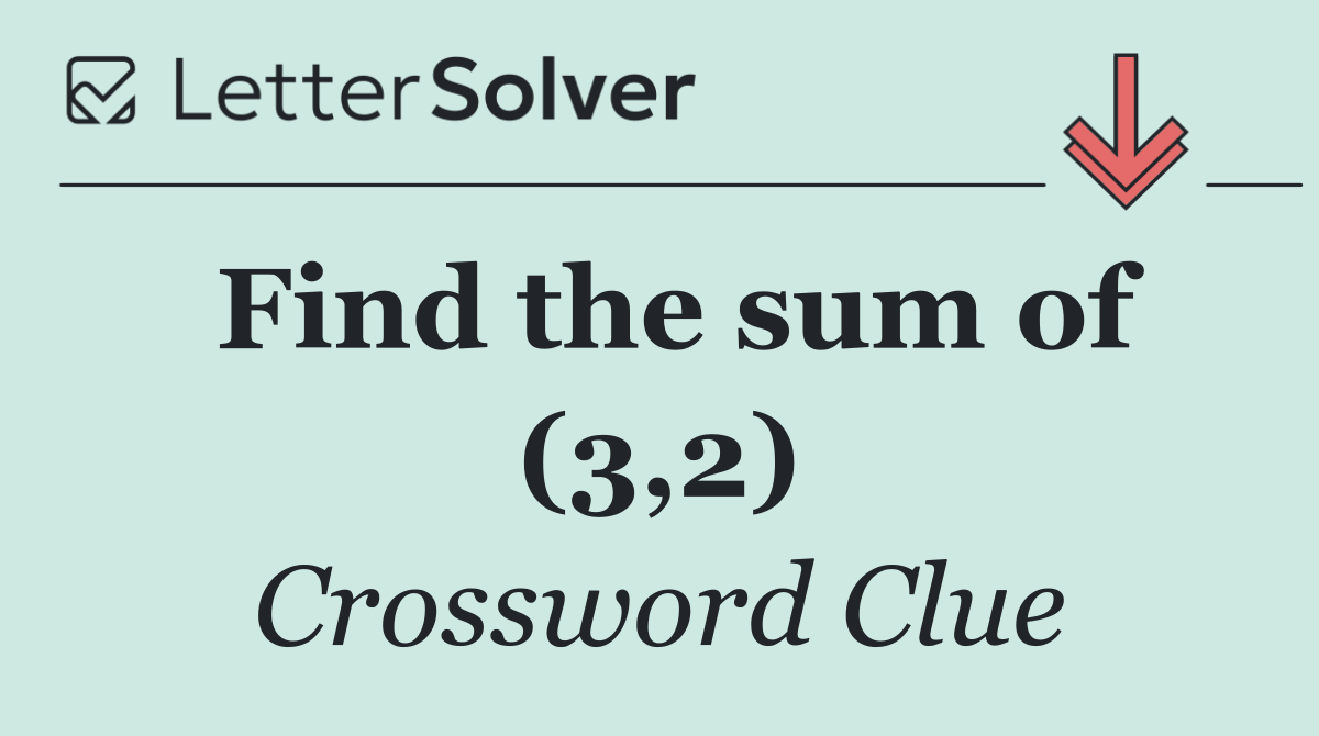 Find the sum of (3,2)