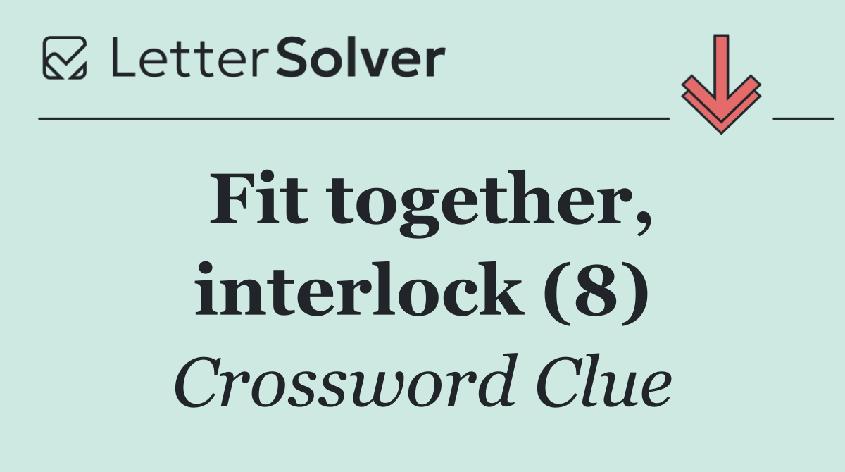Fit together, interlock (8)