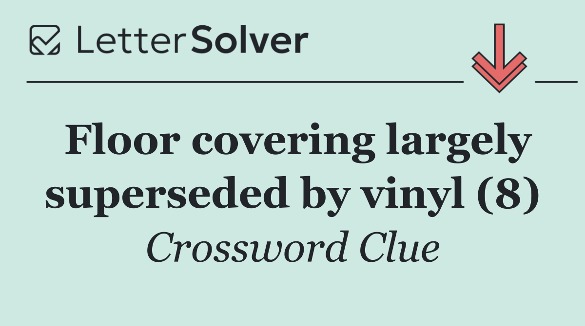 Floor covering largely superseded by vinyl (8)