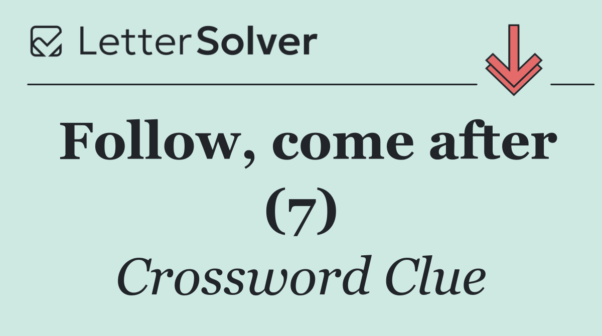 Follow, come after (7)