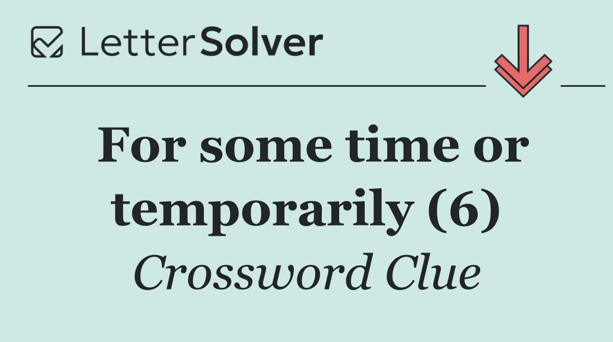 For some time or temporarily (6)