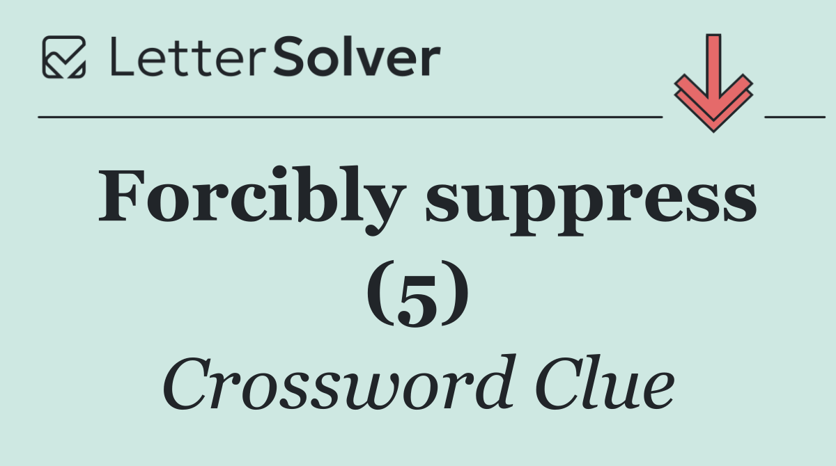 Forcibly suppress (5)