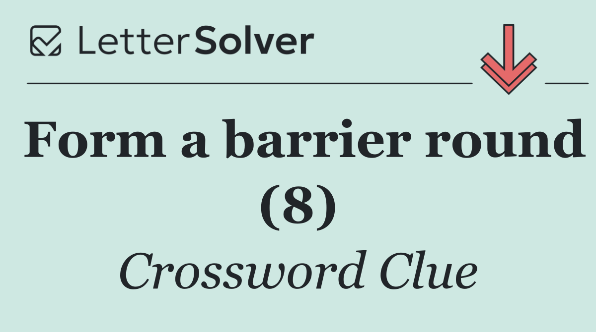Form a barrier round (8)