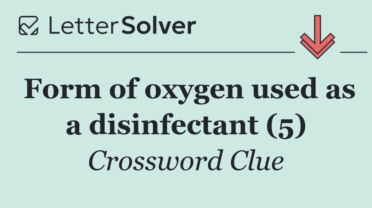 Form of oxygen used as a disinfectant (5)