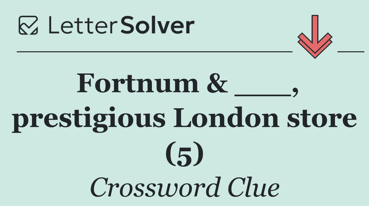 Fortnum & ___, prestigious London store (5)