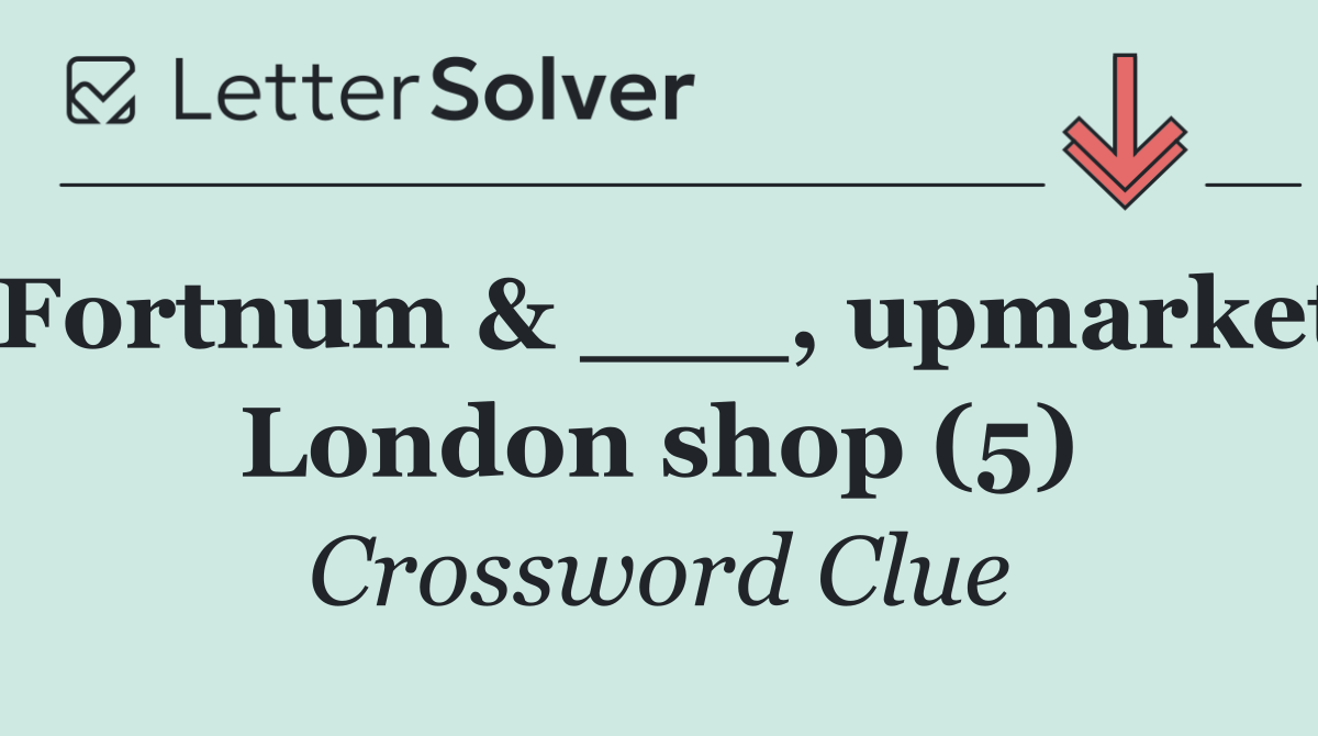 Fortnum & ___, upmarket London shop (5)