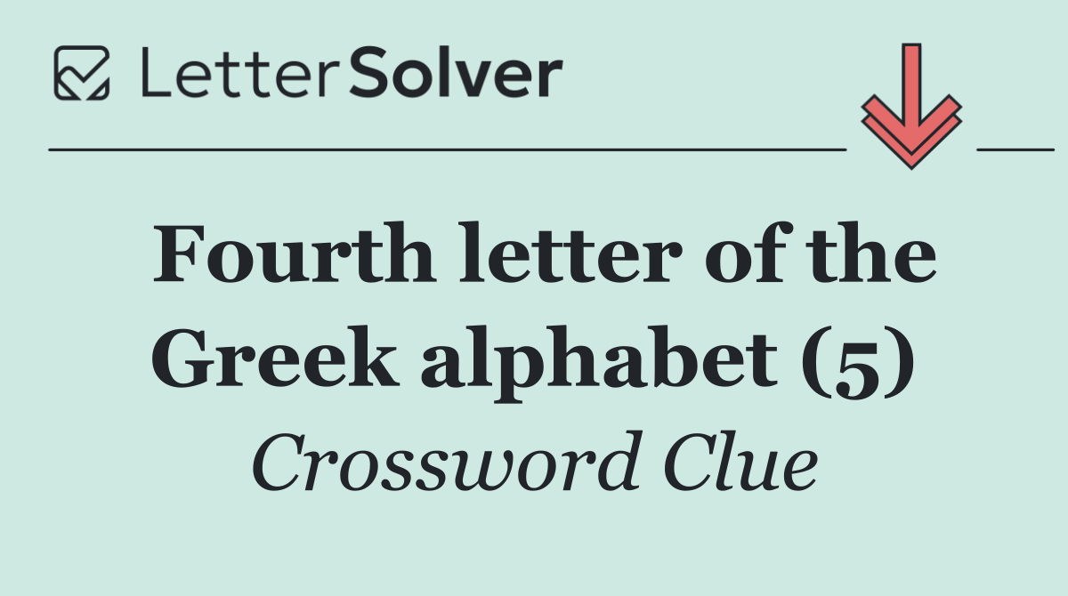 Fourth letter of the Greek alphabet (5)