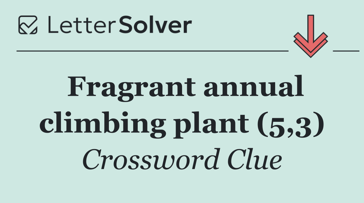 Fragrant annual climbing plant (5,3)