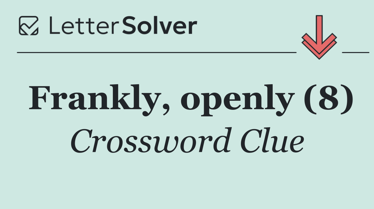 Frankly, openly (8)