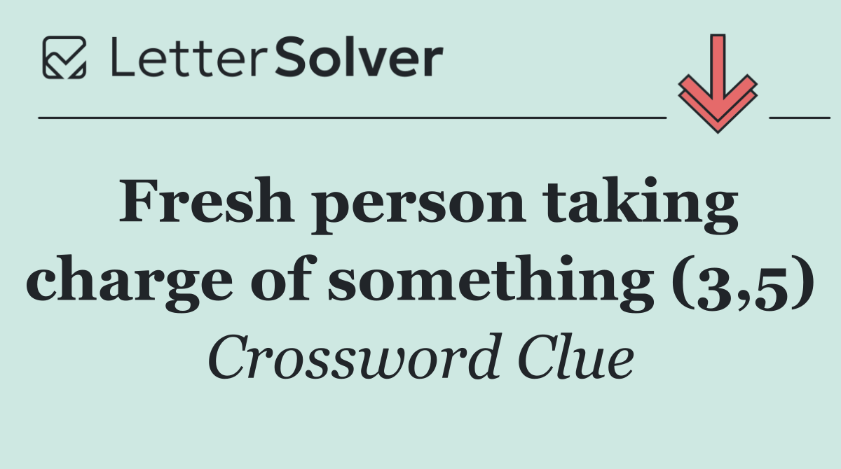 Fresh person taking charge of something (3,5)