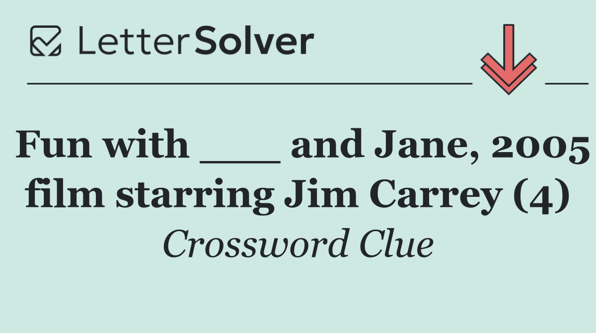 Fun with ___ and Jane, 2005 film starring Jim Carrey (4)