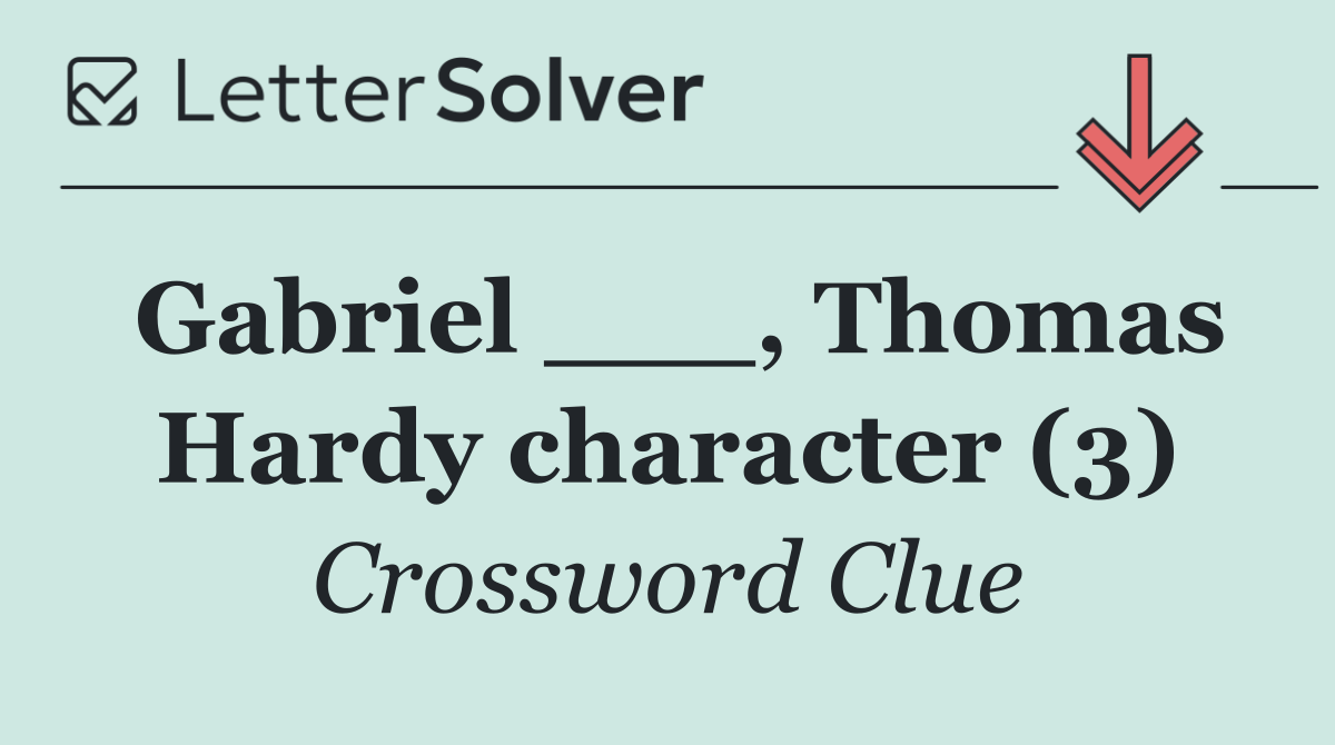 Gabriel ___, Thomas Hardy character (3)