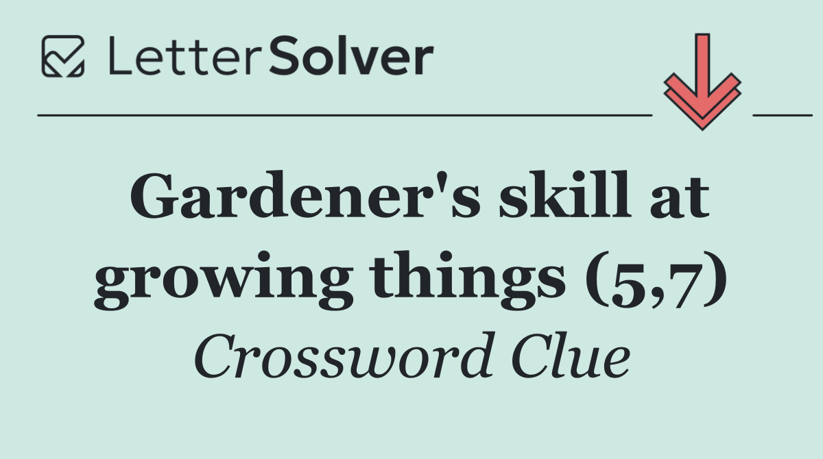 Gardener's skill at growing things (5,7)