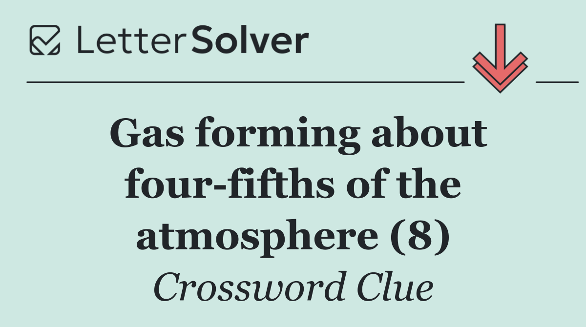 Gas forming about four fifths of the atmosphere (8)
