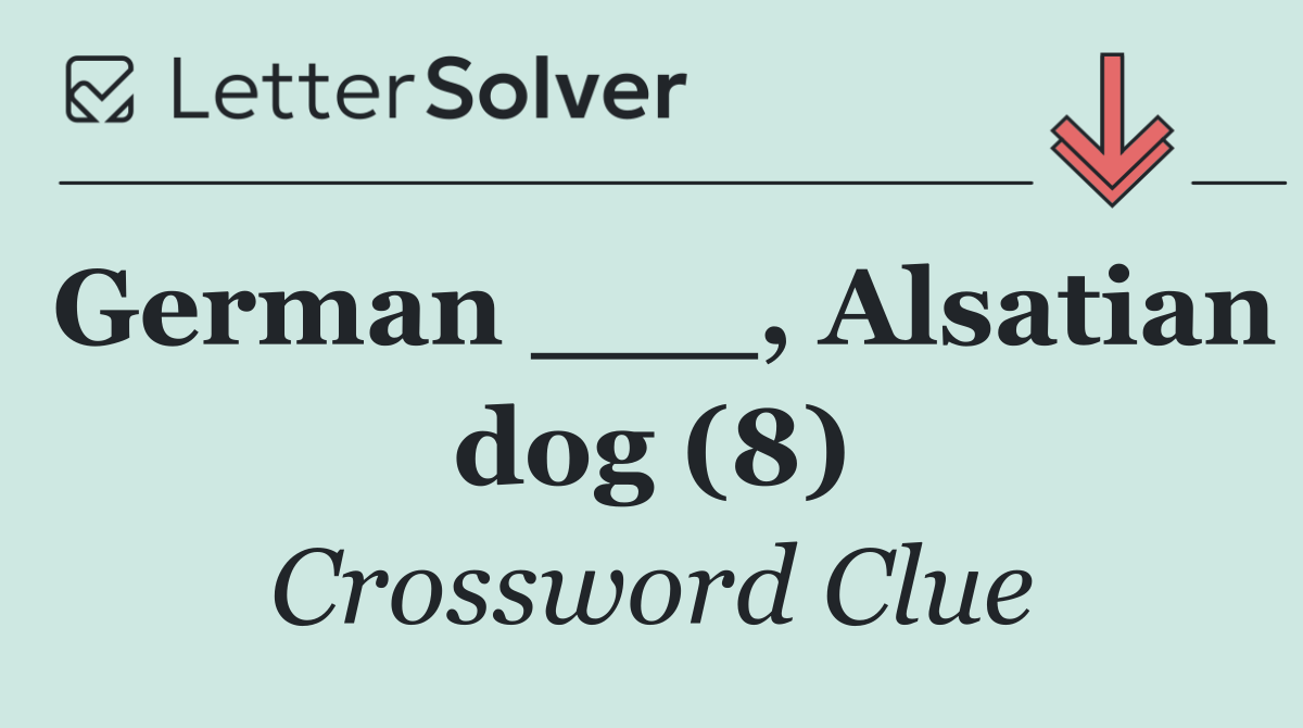 German ___, Alsatian dog (8)