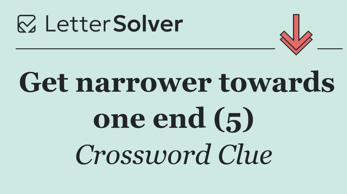 Get narrower towards one end (5)